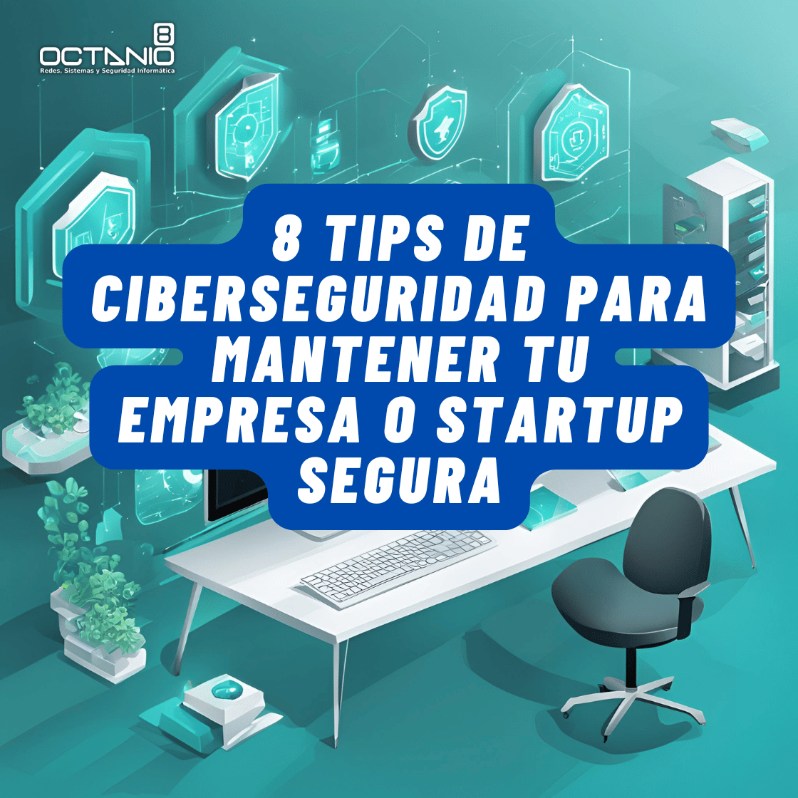 8 Tips de Ciberseguridad para mantener tu empresa Cibersegura - Octanio